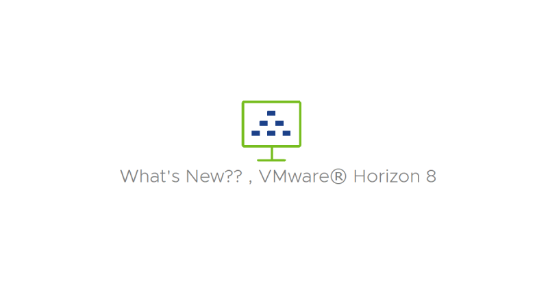 VMware Horizon 8 2006 What’s New??