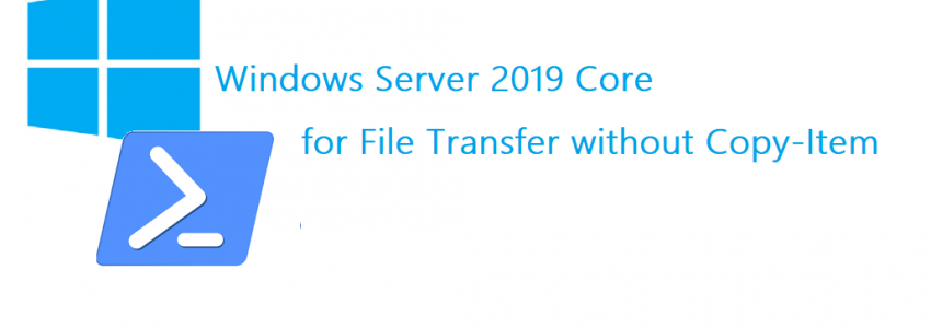 Windows Server 2019 Core for File Transfer without Copy-Item
